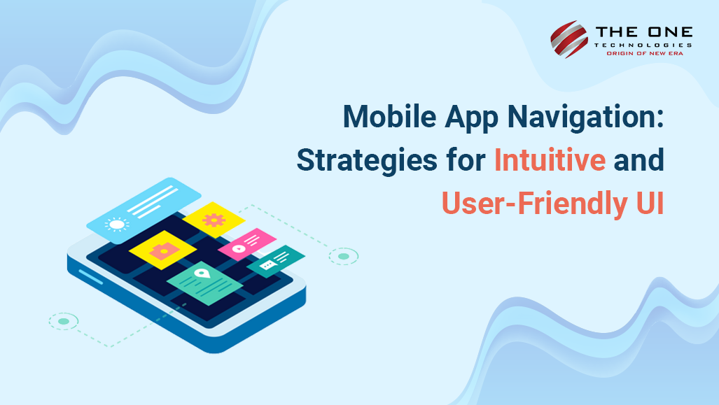 Mobile App Navigation: Strategies for Intuitive and User-Friendly UI